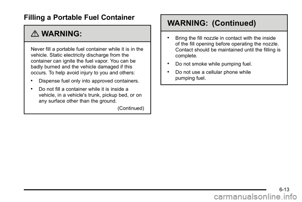 GMC SIERRA DENALI 2010 Owners Manual Filling a Portable Fuel Container
{WARNING:
Never fill a portable fuel container while it is in the
vehicle. Static electricity discharge from the
container can ignite the fuel vapor. You can be
badly GMC SIERRA DENALI 2010 Owners Manual Filling a Portable Fuel Container
{WARNING:
Never fill a portable fuel container while it is in the
vehicle. Static electricity discharge from the
container can ignite the fuel vapor. You can be
badly
