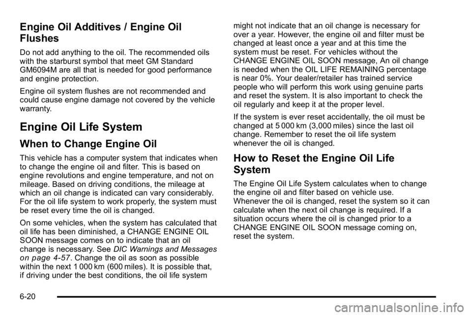 GMC SIERRA DENALI 2010  Owners Manual Engine Oil Additives / Engine Oil
Flushes
Do not add anything to the oil. The recommended oils
with the starburst symbol that meet GM Standard
GM6094M are all that is needed for good performance
and e
