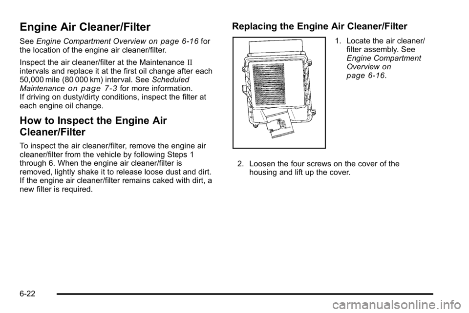 GMC SIERRA DENALI 2010  Owners Manual Engine Air Cleaner/Filter
SeeEngine Compartment Overviewon page 6‑16for
the location of the engine air cleaner/filter.
Inspect the air cleaner/filter at the Maintenance II
intervals and replace it a