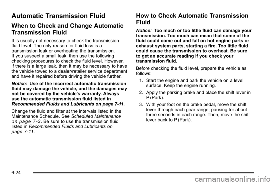 GMC SIERRA DENALI 2010  Owners Manual Automatic Transmission Fluid
When to Check and Change Automatic
Transmission Fluid
It is usually not necessary to check the transmission
fluid level. The only reason for fluid loss is a
transmission l