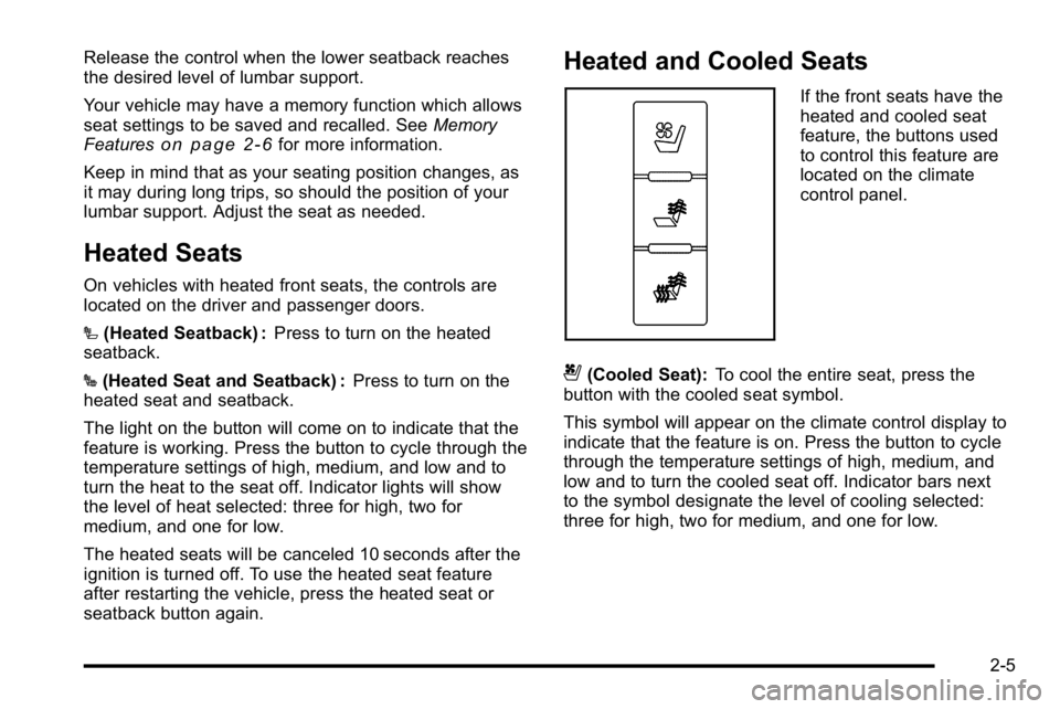 GMC SIERRA DENALI 2010 Service Manual Release the control when the lower seatback reaches
the desired level of lumbar support.
Your vehicle may have a memory function which allows
seat settings to be saved and recalled. SeeMemory
Features GMC SIERRA DENALI 2010 Service Manual Release the control when the lower seatback reaches
the desired level of lumbar support.
Your vehicle may have a memory function which allows
seat settings to be saved and recalled. SeeMemory
Features