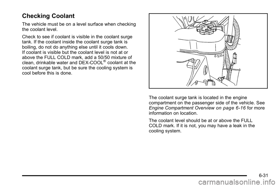 GMC SIERRA DENALI 2010 Owners Manual Checking Coolant
The vehicle must be on a level surface when checking
the coolant level.
Check to see if coolant is visible in the coolant surge
tank. If the coolant inside the coolant surge tank is
b GMC SIERRA DENALI 2010 Owners Manual Checking Coolant
The vehicle must be on a level surface when checking
the coolant level.
Check to see if coolant is visible in the coolant surge
tank. If the coolant inside the coolant surge tank is
b