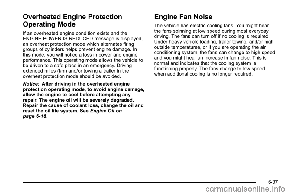 GMC SIERRA DENALI 2010  Owners Manual Overheated Engine Protection
Operating Mode
If an overheated engine condition exists and the
ENGINE POWER IS REDUCED message is displayed,
an overheat protection mode which alternates firing
groups of