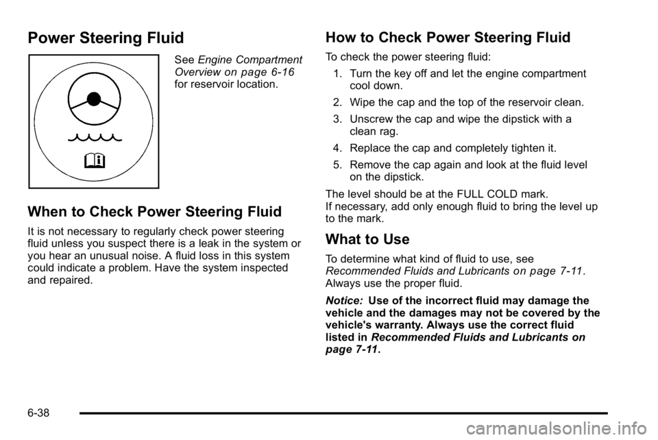 GMC SIERRA DENALI 2010  Owners Manual Power Steering Fluid
SeeEngine Compartment
Overviewon page 6‑16for reservoir location.
When to Check Power Steering Fluid
It is not necessary to regularly check power steering
fluid unless you suspe