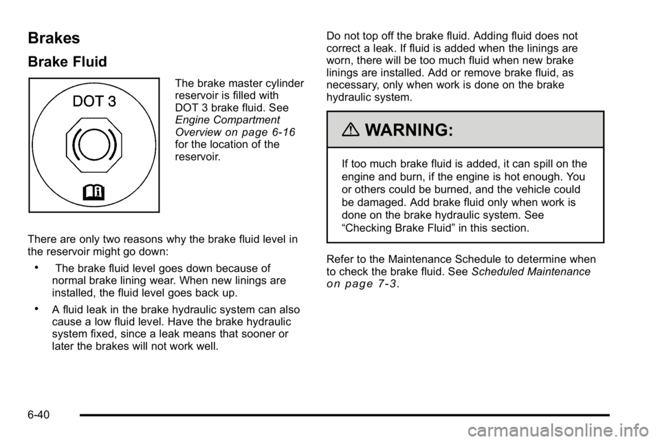 GMC SIERRA DENALI 2010  Owners Manual Brakes
Brake Fluid
The brake master cylinder
reservoir is filled with
DOT 3 brake fluid. See
Engine Compartment
Overview
on page 6‑16for the location of the
reservoir.
There are only two reasons why