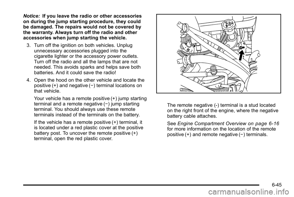 GMC SIERRA DENALI 2010  Owners Manual Notice:If you leave the radio or other accessories
on during the jump starting procedure, they could
be damaged. The repairs would not be covered by
the warranty. Always turn off the radio and other
a