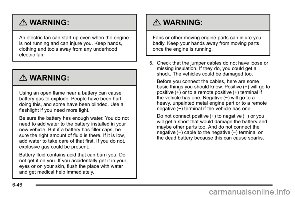 GMC SIERRA DENALI 2010  Owners Manual {WARNING:
An electric fan can start up even when the engine
is not running and can injure you. Keep hands,
clothing and tools away from any underhood
electric fan.
{WARNING:
Using an open flame near a