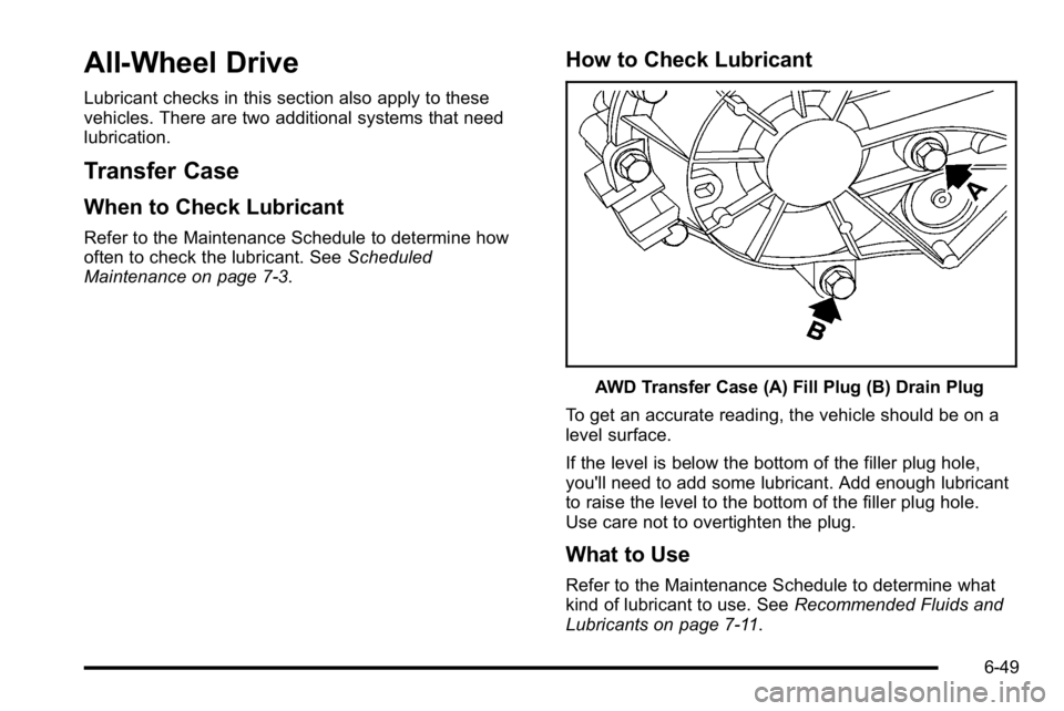 GMC SIERRA DENALI 2010  Owners Manual All-Wheel Drive
Lubricant checks in this section also apply to these
vehicles. There are two additional systems that need
lubrication.
Transfer Case
When to Check Lubricant
Refer to the Maintenance Sc