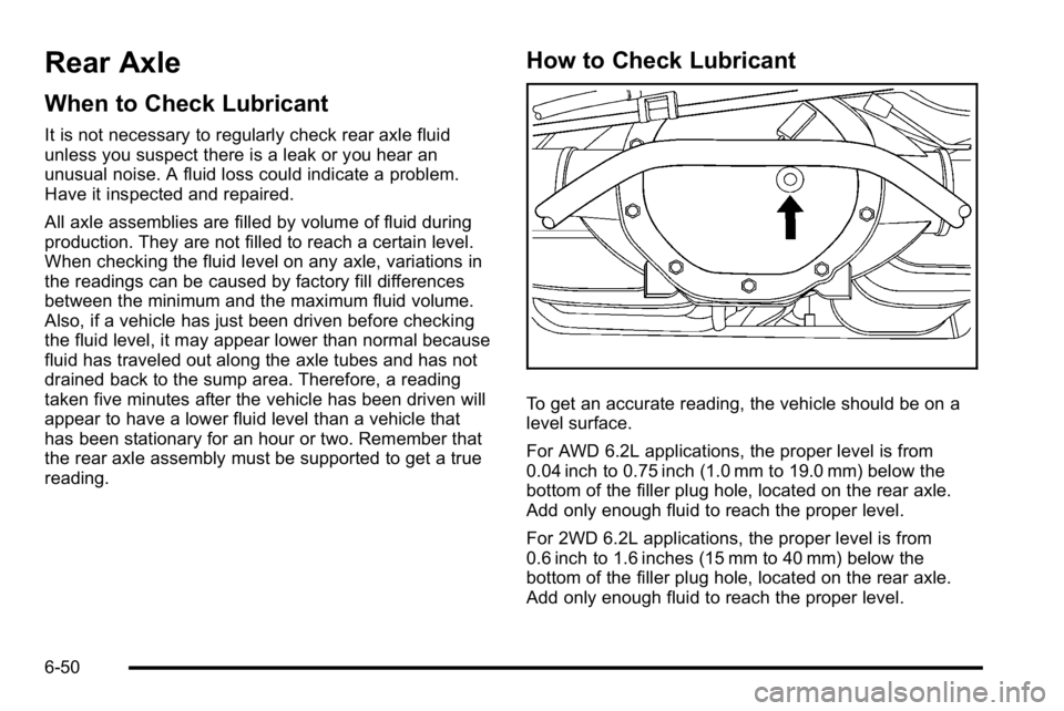 GMC SIERRA DENALI 2010  Owners Manual Rear Axle
When to Check Lubricant
It is not necessary to regularly check rear axle fluid
unless you suspect there is a leak or you hear an
unusual noise. A fluid loss could indicate a problem.
Have it