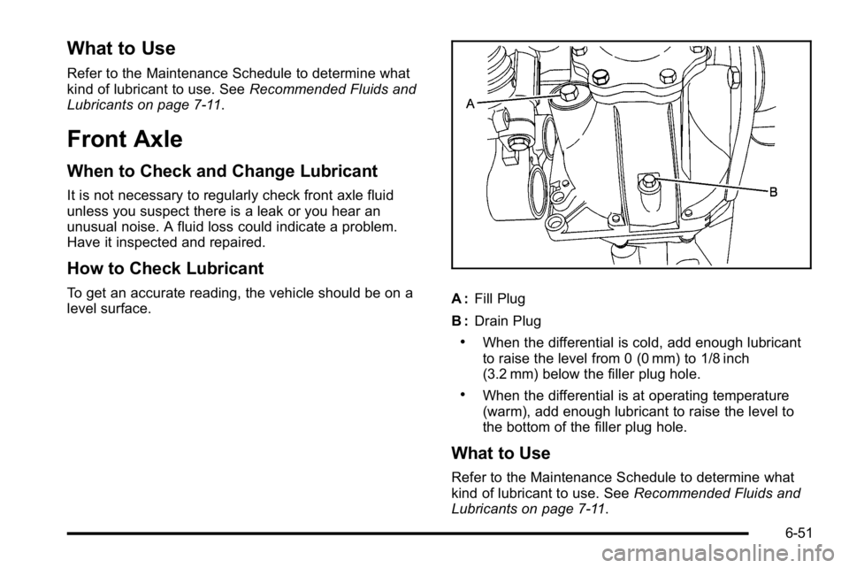 GMC SIERRA DENALI 2010  Owners Manual What to Use
Refer to the Maintenance Schedule to determine what
kind of lubricant to use. SeeRecommended Fluids and
Lubricants on page 7‑11.
Front Axle
When to Check and Change Lubricant
It is not n