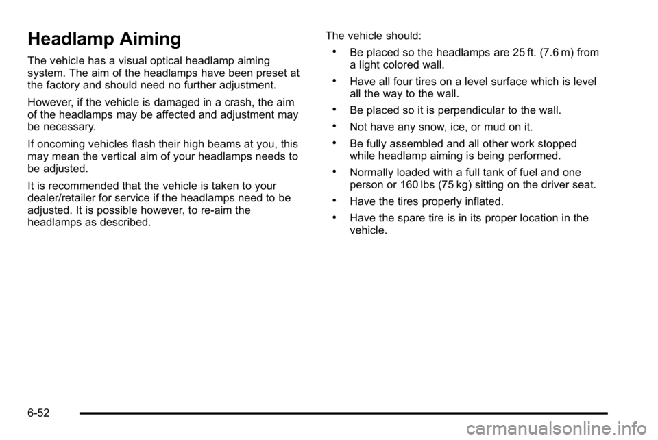 GMC SIERRA DENALI 2010  Owners Manual Headlamp Aiming
The vehicle has a visual optical headlamp aiming
system. The aim of the headlamps have been preset at
the factory and should need no further adjustment.
However, if the vehicle is dama