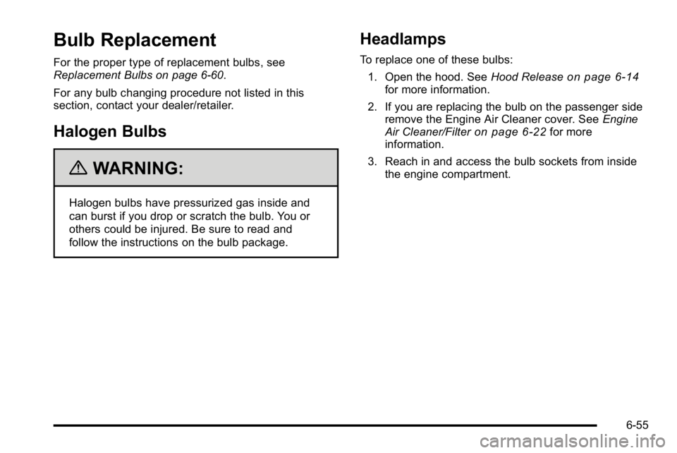 GMC SIERRA DENALI 2010  Owners Manual Bulb Replacement
For the proper type of replacement bulbs, see
Replacement Bulbs on page 6‑60.
For any bulb changing procedure not listed in this
section, contact your dealer/retailer.
Halogen Bulbs