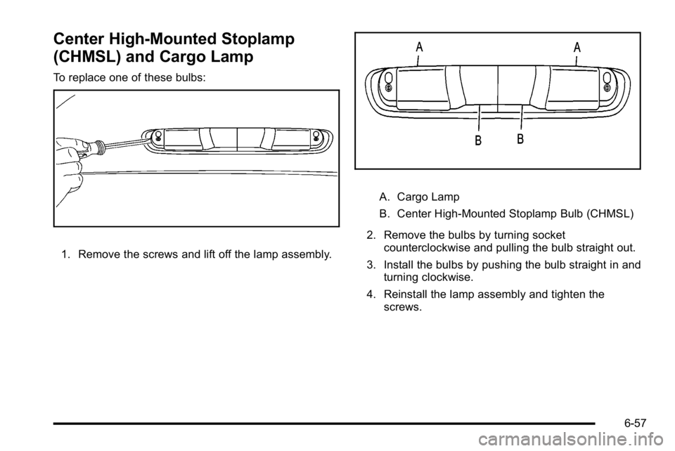 GMC SIERRA DENALI 2010 Owners Manual Center High-Mounted Stoplamp
(CHMSL) and Cargo Lamp
To replace one of these bulbs:
1. Remove the screws and lift off the lamp assembly.
A. Cargo Lamp
B. Center High-Mounted Stoplamp Bulb (CHMSL)
2. Re GMC SIERRA DENALI 2010 Owners Manual Center High-Mounted Stoplamp
(CHMSL) and Cargo Lamp
To replace one of these bulbs:
1. Remove the screws and lift off the lamp assembly.
A. Cargo Lamp
B. Center High-Mounted Stoplamp Bulb (CHMSL)
2. Re