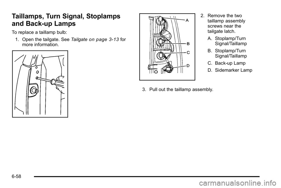 GMC SIERRA DENALI 2010 Owners Manual Taillamps, Turn Signal, Stoplamps
and Back-up Lamps
To replace a taillamp bulb:1. Open the tailgate. See Tailgate
on page 3‑13for
more information.
2. Remove the two taillamp assembly
screws near th GMC SIERRA DENALI 2010 Owners Manual Taillamps, Turn Signal, Stoplamps
and Back-up Lamps
To replace a taillamp bulb:1. Open the tailgate. See Tailgate
on page 3‑13for
more information.
2. Remove the two taillamp assembly
screws near th