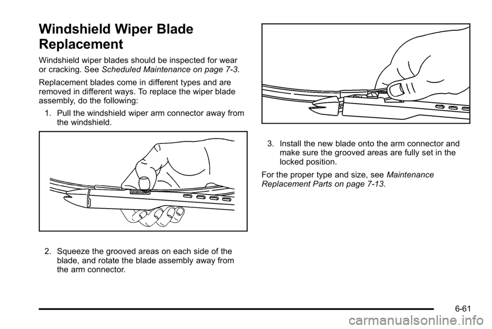 GMC SIERRA DENALI 2010 Owners Manual Windshield Wiper Blade
Replacement
Windshield wiper blades should be inspected for wear
or cracking. SeeScheduled Maintenance on page 7‑3.
Replacement blades come in different types and are
removed GMC SIERRA DENALI 2010 Owners Manual Windshield Wiper Blade
Replacement
Windshield wiper blades should be inspected for wear
or cracking. SeeScheduled Maintenance on page 7‑3.
Replacement blades come in different types and are
removed