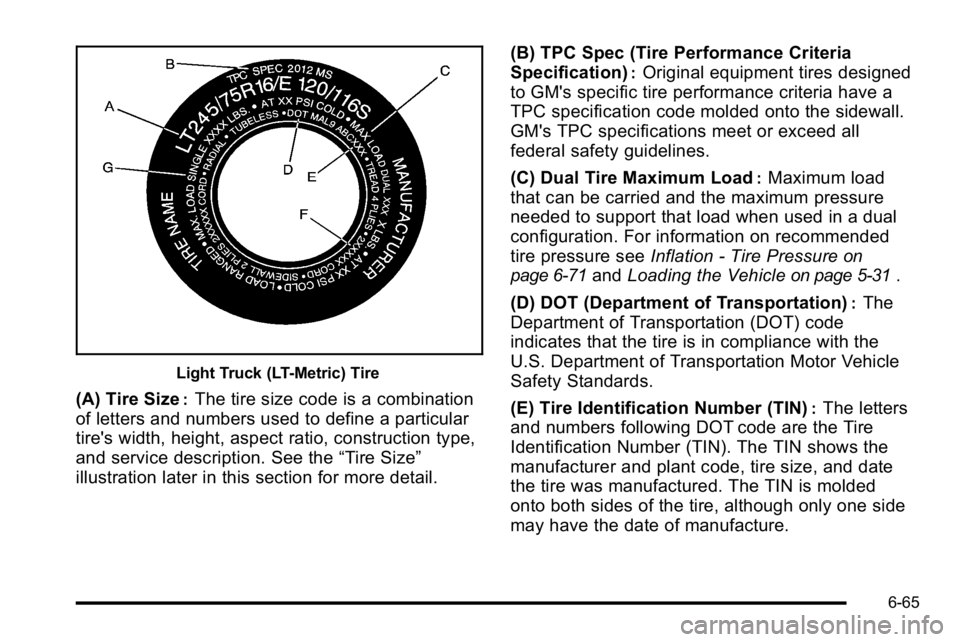 GMC SIERRA DENALI 2010 Owners Manual Light Truck (LT-Metric) Tire
(A) Tire Size:The tire size code is a combination
of letters and numbers used to define a particular
tire's width, height, aspect ratio, construction type,
and service GMC SIERRA DENALI 2010 Owners Manual Light Truck (LT-Metric) Tire
(A) Tire Size:The tire size code is a combination
of letters and numbers used to define a particular
tire's width, height, aspect ratio, construction type,
and service