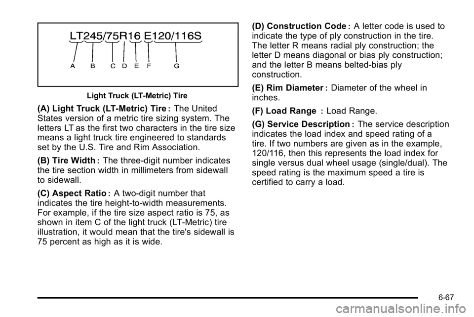 GMC SIERRA DENALI 2010  Owners Manual Light Truck (LT‐Metric) Tire
(A) Light Truck (LT‐Metric) Tire:The United
States version of a metric tire sizing system. The
letters LT as the first two characters in the tire size
means a light tr