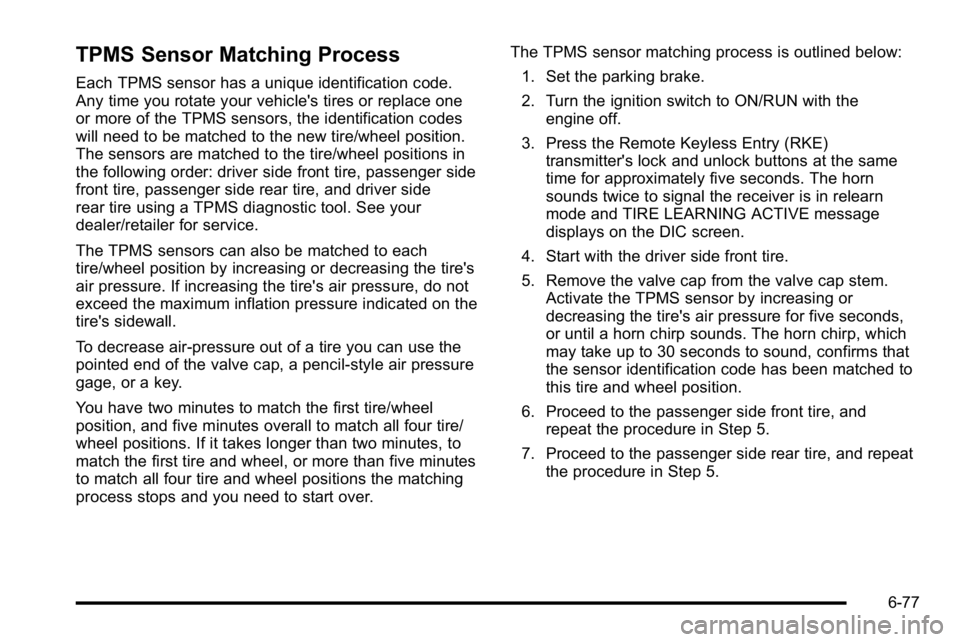 GMC SIERRA DENALI 2010  Owners Manual TPMS Sensor Matching Process
Each TPMS sensor has a unique identification code.
Any time you rotate your vehicle's tires or replace one
or more of the TPMS sensors, the identification codes
will n