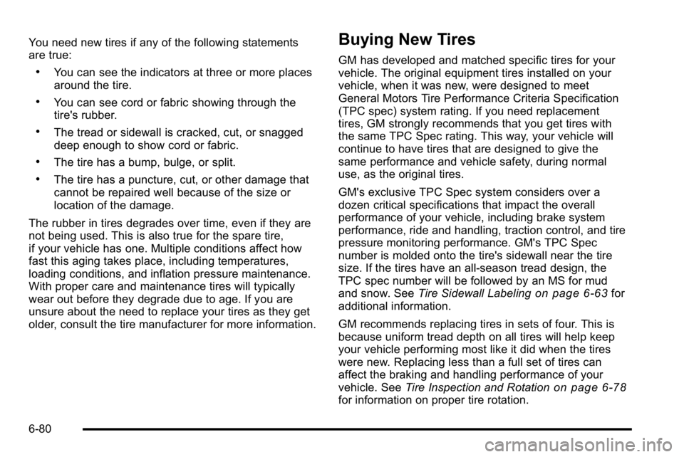 GMC SIERRA DENALI 2010  Owners Manual You need new tires if any of the following statements
are true:
.You can see the indicators at three or more places
around the tire.
.You can see cord or fabric showing through the
tire's rubber.

