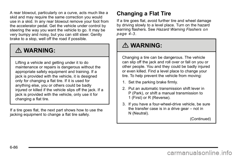 GMC SIERRA DENALI 2010  Owners Manual A rear blowout, particularly on a curve, acts much like a
skid and may require the same correction you would
use in a skid. In any rear blowout remove your foot from
the accelerator pedal. Get the veh