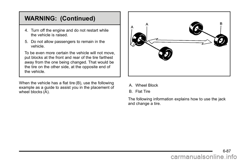 GMC SIERRA DENALI 2010  Owners Manual WARNING: (Continued)
4. Turn off the engine and do not restart whilethe vehicle is raised.
5. Do not allow passengers to remain in the vehicle.
To be even more certain the vehicle will not move,
put b
