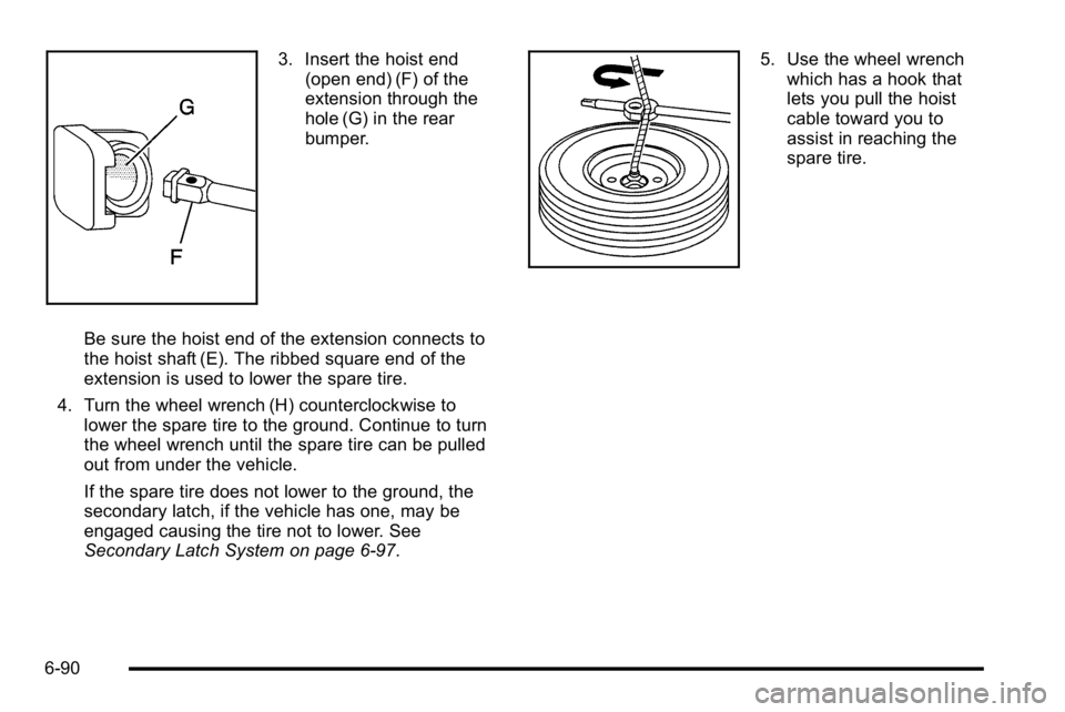 GMC SIERRA DENALI 2010  Owners Manual 3. Insert the hoist end(open end) (F) of the
extension through the
hole (G) in the rear
bumper.
Be sure the hoist end of the extension connects to
the hoist shaft (E). The ribbed square end of the
ext