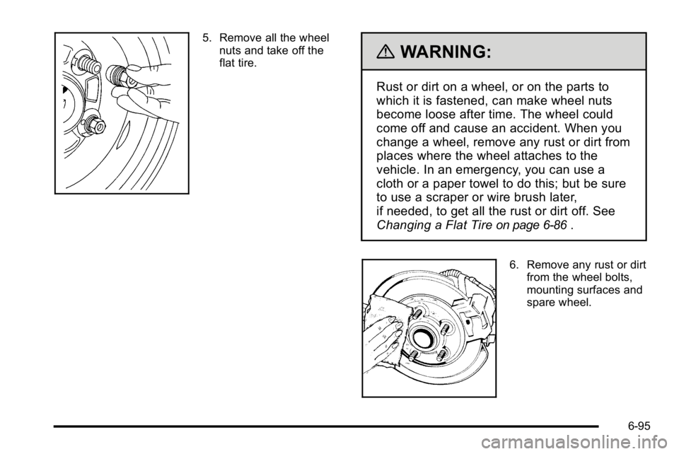 GMC SIERRA DENALI 2010  Owners Manual 5. Remove all the wheelnuts and take off the
flat tire.
{WARNING:
Rust or dirt on a wheel, or on the parts to
which it is fastened, can make wheel nuts
become loose after time. The wheel could
come of