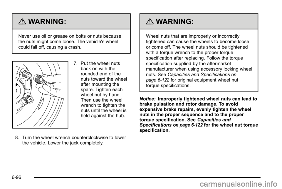 GMC SIERRA DENALI 2010 Owners Manual {WARNING:
Never use oil or grease on bolts or nuts because
the nuts might come loose. The vehicle's wheel
could fall off, causing a crash.
7. Put the wheel nutsback on with the
rounded end of the
GMC SIERRA DENALI 2010 Owners Manual {WARNING:
Never use oil or grease on bolts or nuts because
the nuts might come loose. The vehicle's wheel
could fall off, causing a crash.
7. Put the wheel nutsback on with the
rounded end of the
