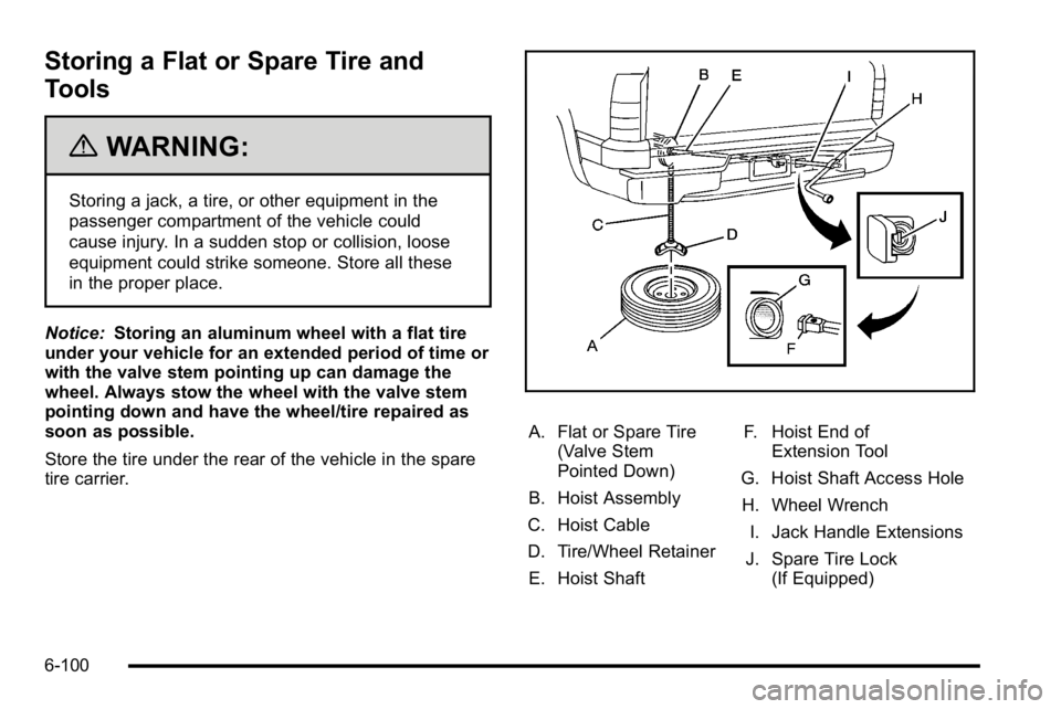GMC SIERRA DENALI 2010 Owners Manual Storing a Flat or Spare Tire and
Tools
{WARNING:
Storing a jack, a tire, or other equipment in the
passenger compartment of the vehicle could
cause injury. In a sudden stop or collision, loose
equipme GMC SIERRA DENALI 2010 Owners Manual Storing a Flat or Spare Tire and
Tools
{WARNING:
Storing a jack, a tire, or other equipment in the
passenger compartment of the vehicle could
cause injury. In a sudden stop or collision, loose
equipme