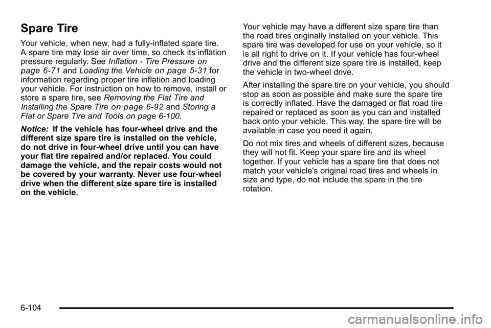GMC SIERRA DENALI 2010 Owners Manual Spare Tire
Your vehicle, when new, had a fully-inflated spare tire.
A spare tire may lose air over time, so check its inflation
pressure regularly. SeeInflation - Tire Pressure
on
page 6‑71and Loadi GMC SIERRA DENALI 2010 Owners Manual Spare Tire
Your vehicle, when new, had a fully-inflated spare tire.
A spare tire may lose air over time, so check its inflation
pressure regularly. SeeInflation - Tire Pressure
on
page 6‑71and Loadi