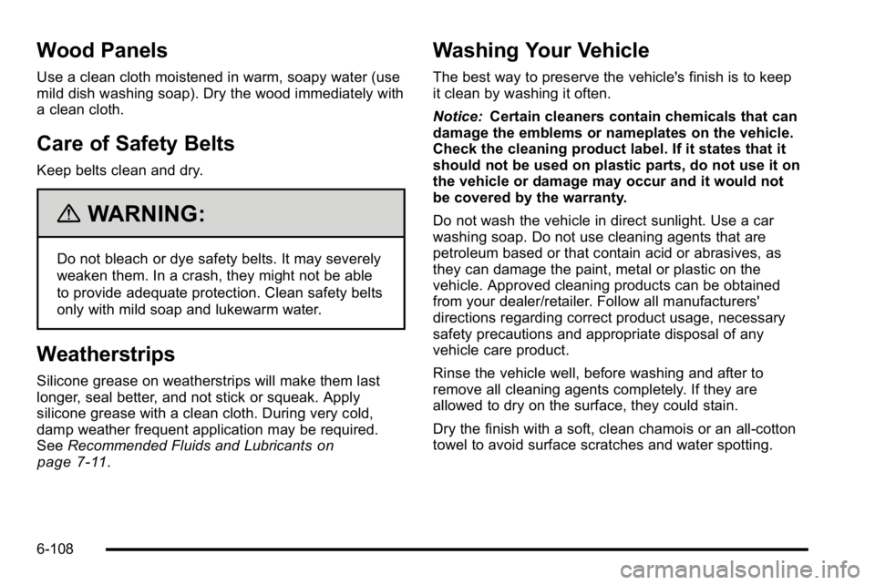 GMC SIERRA DENALI 2010 Owners Manual Wood Panels
Use a clean cloth moistened in warm, soapy water (use
mild dish washing soap). Dry the wood immediately with
a clean cloth.
Care of Safety Belts
Keep belts clean and dry.
{WARNING:
Do not GMC SIERRA DENALI 2010 Owners Manual Wood Panels
Use a clean cloth moistened in warm, soapy water (use
mild dish washing soap). Dry the wood immediately with
a clean cloth.
Care of Safety Belts
Keep belts clean and dry.
{WARNING:
Do not