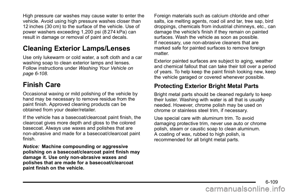 GMC SIERRA DENALI 2010 Owners Manual High pressure car washes may cause water to enter the
vehicle. Avoid using high pressure washes closer than
12 inches (30 cm) to the surface of the vehicle. Use of
power washers exceeding 1,200 psi (8 GMC SIERRA DENALI 2010 Owners Manual High pressure car washes may cause water to enter the
vehicle. Avoid using high pressure washes closer than
12 inches (30 cm) to the surface of the vehicle. Use of
power washers exceeding 1,200 psi (8