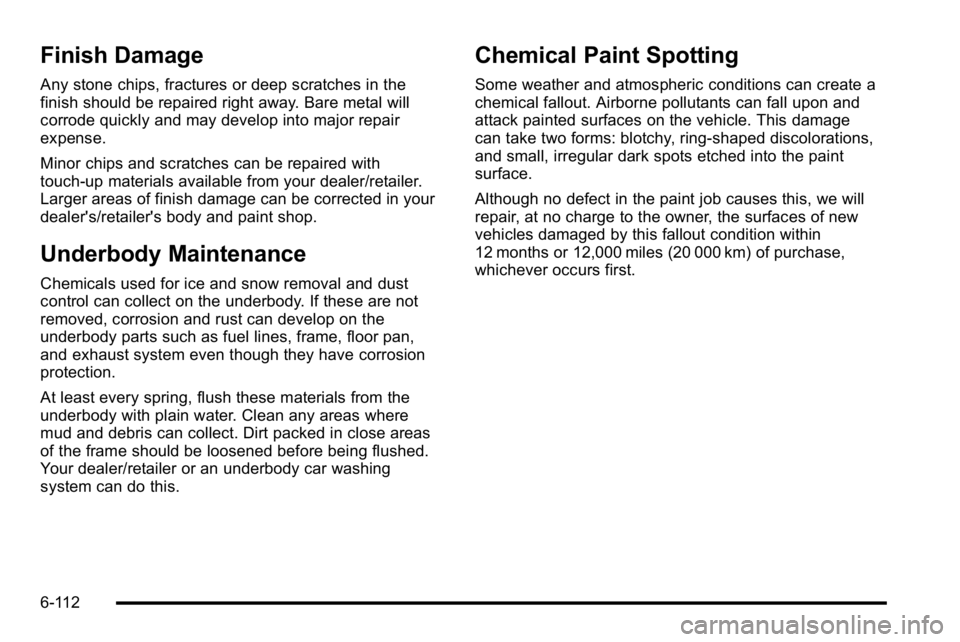 GMC SIERRA DENALI 2010 Owners Manual Finish Damage
Any stone chips, fractures or deep scratches in the
finish should be repaired right away. Bare metal will
corrode quickly and may develop into major repair
expense.
Minor chips and scrat GMC SIERRA DENALI 2010 Owners Manual Finish Damage
Any stone chips, fractures or deep scratches in the
finish should be repaired right away. Bare metal will
corrode quickly and may develop into major repair
expense.
Minor chips and scrat
