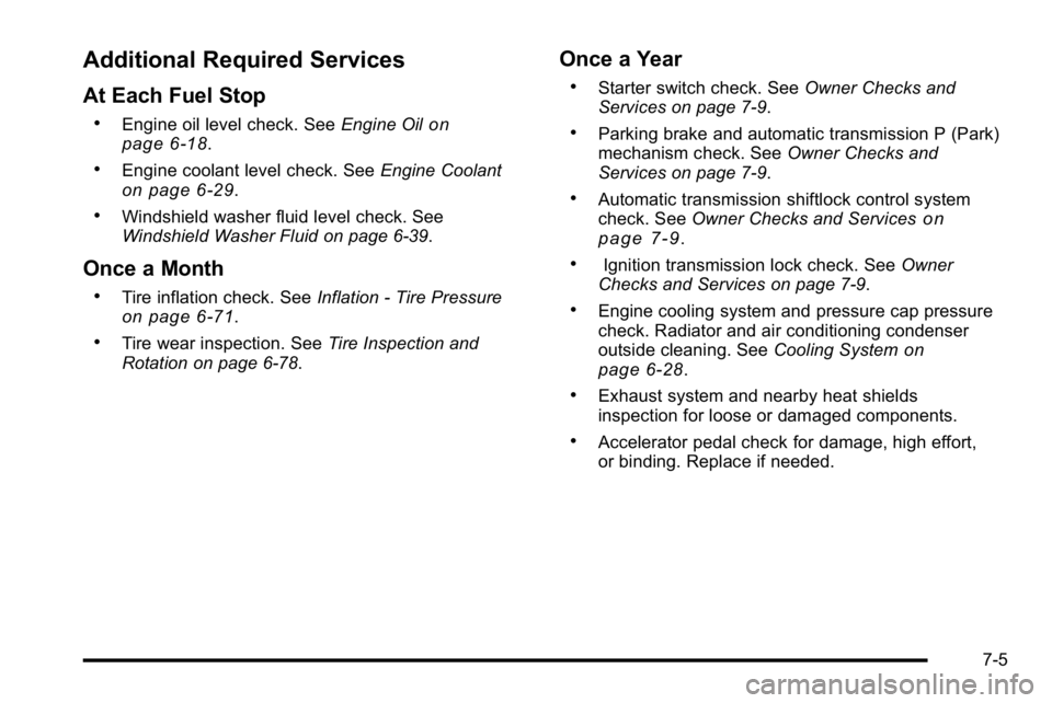 GMC SIERRA DENALI 2010  Owners Manual Additional Required Services
At Each Fuel Stop
.Engine oil level check. SeeEngine Oilon
page 6‑18.
.Engine coolant level check. See Engine Coolanton page 6‑29.
.Windshield washer fluid level check
