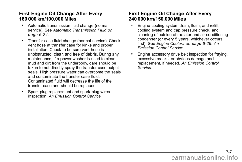 GMC SIERRA DENALI 2010  Owners Manual First Engine Oil Change After Every
160 000 km/100,000 Miles
.Automatic transmission fluid change (normal
service). SeeAutomatic Transmission Fluidon
page 6‑24.
.Transfer case fluid change (normal s