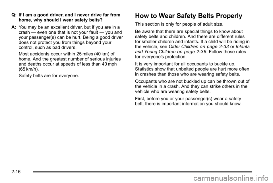 GMC SIERRA DENALI 2010 Workshop Manual Q: If I am a good driver, and I never drive far fromhome, why should I wear safety belts?
A: You may be an excellent driver, but if you are in a
crash —even one that is not your fault —you and
you GMC SIERRA DENALI 2010 Workshop Manual Q: If I am a good driver, and I never drive far fromhome, why should I wear safety belts?
A: You may be an excellent driver, but if you are in a
crash —even one that is not your fault —you and
you