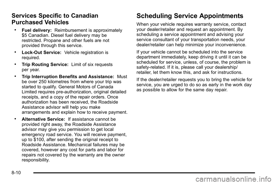 GMC SIERRA DENALI 2010 Owners Manual Services Specific to Canadian
Purchased Vehicles
.Fuel delivery:Reimbursement is approximately
$5 Canadian. Diesel fuel delivery may be
restricted. Propane and other fuels are not
provided through thi GMC SIERRA DENALI 2010 Owners Manual Services Specific to Canadian
Purchased Vehicles
.Fuel delivery:Reimbursement is approximately
$5 Canadian. Diesel fuel delivery may be
restricted. Propane and other fuels are not
provided through thi