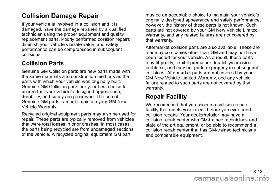GMC SIERRA DENALI 2010 Owners Manual Collision Damage Repair
If your vehicle is involved in a collision and it is
damaged, have the damage repaired by a qualified
technician using the proper equipment and quality
replacement parts. Poorl GMC SIERRA DENALI 2010 Owners Manual Collision Damage Repair
If your vehicle is involved in a collision and it is
damaged, have the damage repaired by a qualified
technician using the proper equipment and quality
replacement parts. Poorl