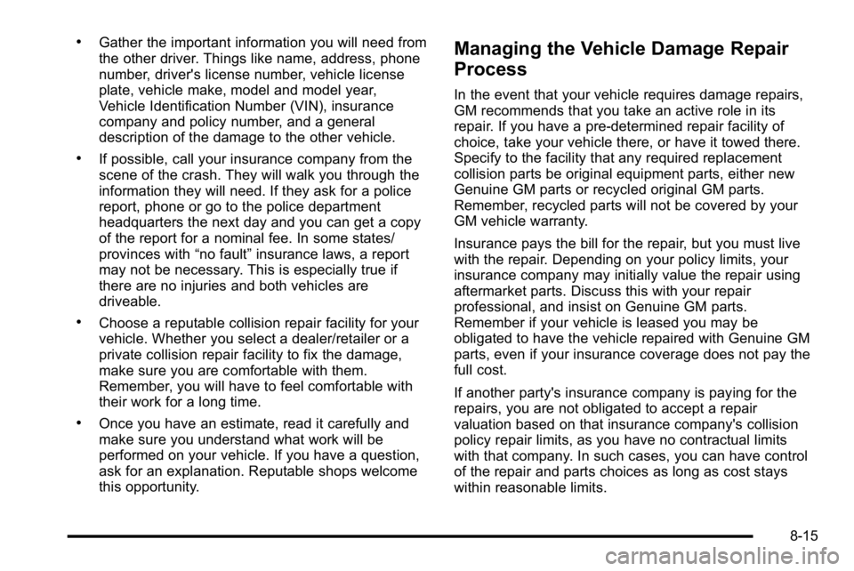 GMC SIERRA DENALI 2010 Owners Manual .Gather the important information you will need from
the other driver. Things like name, address, phone
number, driver's license number, vehicle license
plate, vehicle make, model and model year,
GMC SIERRA DENALI 2010 Owners Manual .Gather the important information you will need from
the other driver. Things like name, address, phone
number, driver's license number, vehicle license
plate, vehicle make, model and model year,