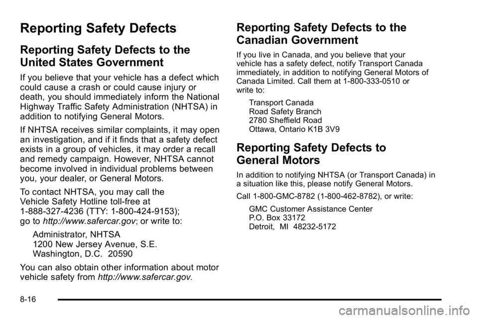 GMC SIERRA DENALI 2010 Owners Manual Reporting Safety Defects
Reporting Safety Defects to the
United States Government
If you believe that your vehicle has a defect which
could cause a crash or could cause injury or
death, you should imm GMC SIERRA DENALI 2010 Owners Manual Reporting Safety Defects
Reporting Safety Defects to the
United States Government
If you believe that your vehicle has a defect which
could cause a crash or could cause injury or
death, you should imm