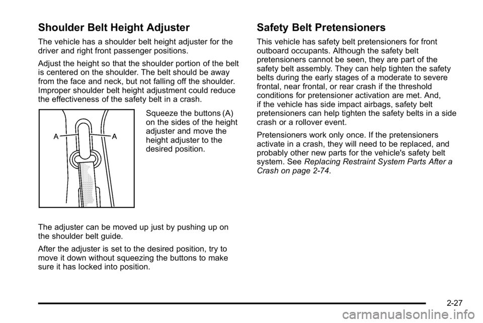 GMC SIERRA DENALI 2010 Repair Manual Shoulder Belt Height Adjuster
The vehicle has a shoulder belt height adjuster for the
driver and right front passenger positions.
Adjust the height so that the shoulder portion of the belt
is centered GMC SIERRA DENALI 2010 Repair Manual Shoulder Belt Height Adjuster
The vehicle has a shoulder belt height adjuster for the
driver and right front passenger positions.
Adjust the height so that the shoulder portion of the belt
is centered