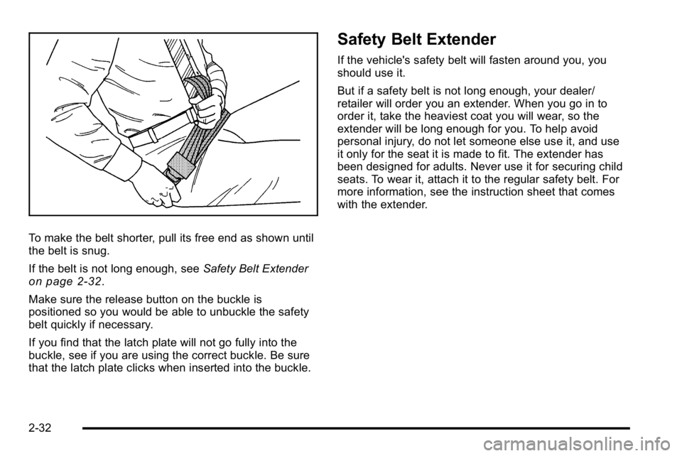 GMC SIERRA DENALI 2010 Repair Manual To make the belt shorter, pull its free end as shown until
the belt is snug.
If the belt is not long enough, seeSafety Belt Extender
on page 2‑32.
Make sure the release button on the buckle is
posit GMC SIERRA DENALI 2010 Repair Manual To make the belt shorter, pull its free end as shown until
the belt is snug.
If the belt is not long enough, seeSafety Belt Extender
on page 2‑32.
Make sure the release button on the buckle is
posit