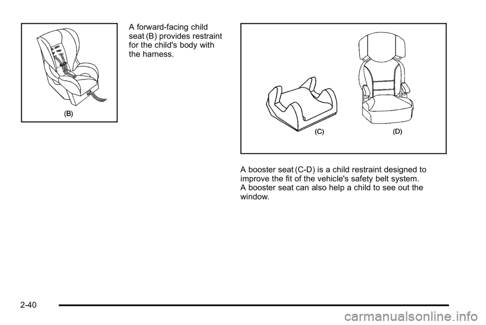GMC SIERRA DENALI 2010 Manual PDF A forward-facing child
seat (B) provides restraint
for the child's body with
the harness.
A booster seat (C-D) is a child restraint designed to
improve the fit of the vehicle's safety belt sys GMC SIERRA DENALI 2010 Manual PDF A forward-facing child
seat (B) provides restraint
for the child's body with
the harness.
A booster seat (C-D) is a child restraint designed to
improve the fit of the vehicle's safety belt sys