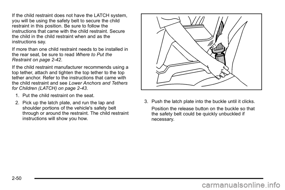 GMC SIERRA DENALI 2010 Manual Online If the child restraint does not have the LATCH system,
you will be using the safety belt to secure the child
restraint in this position. Be sure to follow the
instructions that came with the child res GMC SIERRA DENALI 2010 Manual Online If the child restraint does not have the LATCH system,
you will be using the safety belt to secure the child
restraint in this position. Be sure to follow the
instructions that came with the child res