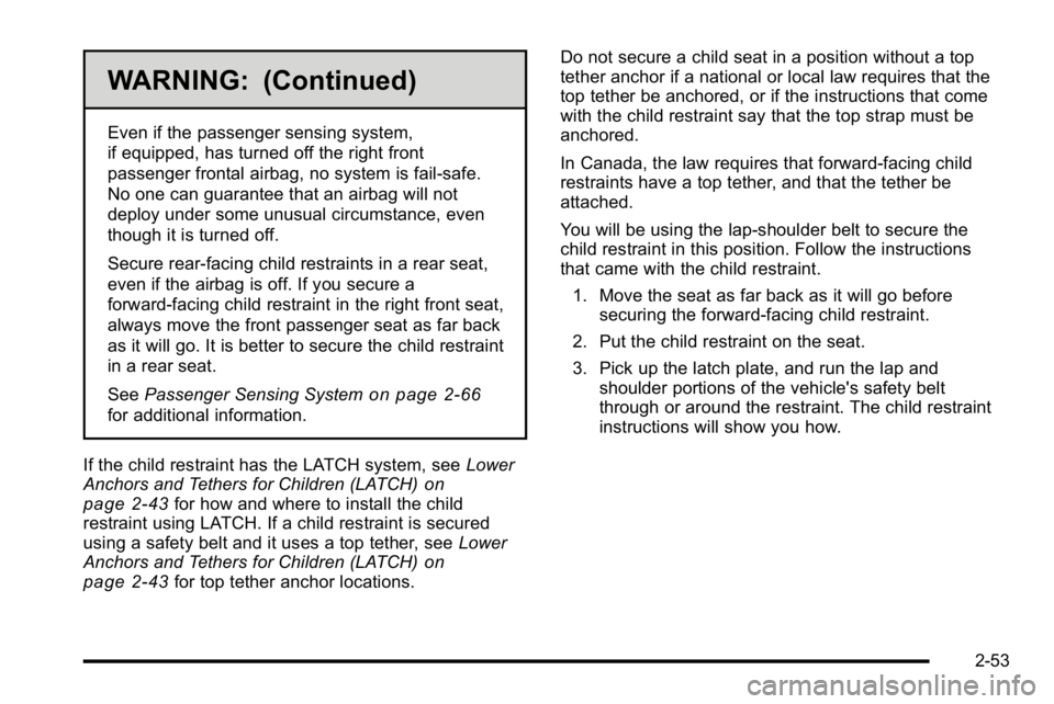 GMC SIERRA DENALI 2010 Manual Online WARNING: (Continued)
Even if the passenger sensing system,
if equipped, has turned off the right front
passenger frontal airbag, no system is fail-safe.
No one can guarantee that an airbag will not
de GMC SIERRA DENALI 2010 Manual Online WARNING: (Continued)
Even if the passenger sensing system,
if equipped, has turned off the right front
passenger frontal airbag, no system is fail-safe.
No one can guarantee that an airbag will not
de