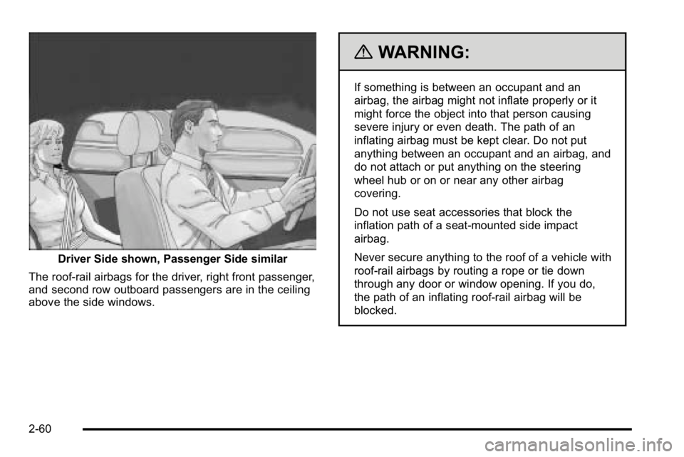 GMC SIERRA DENALI 2010  Owners Manual Driver Side shown, Passenger Side similar
The roof-rail airbags for the driver, right front passenger,
and second row outboard passengers are in the ceiling
above the side windows.
{WARNING:
If someth