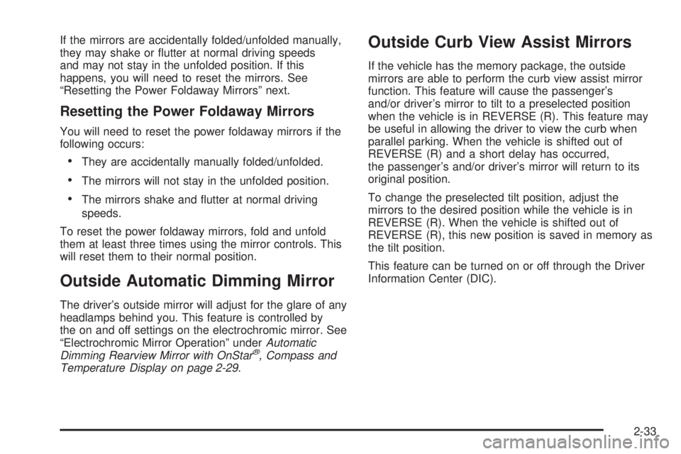 GMC SIERRA DENALI 2005  Owners Manual If the mirrors are accidentally folded/unfolded manually,
they may shake or �utter at normal driving speeds
and may not stay in the unfolded position. If this
happens, you will need to reset the mirro
