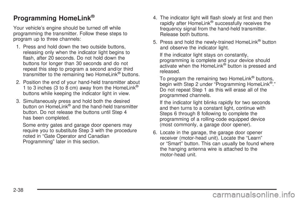GMC SIERRA DENALI 2005 Owners Manual Programming HomeLink®
Your vehicle’s engine should be turned off while
programming the transmitter. Follow these steps to
program up to three channels:
1. Press and hold down the two outside button GMC SIERRA DENALI 2005 Owners Manual Programming HomeLink®
Your vehicle’s engine should be turned off while
programming the transmitter. Follow these steps to
program up to three channels:
1. Press and hold down the two outside button