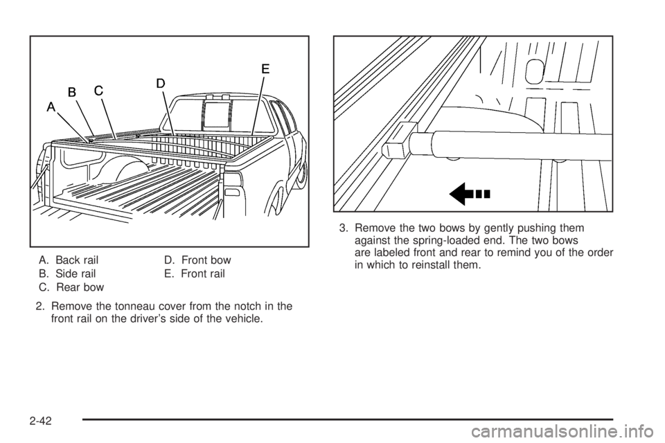 GMC SIERRA DENALI 2005  Owners Manual A. Back rail
B. Side rail
C. Rear bowD. Front bow
E. Front rail
2. Remove the tonneau cover from the notch in the
front rail on the driver’s side of the vehicle.3. Remove the two bows by gently push