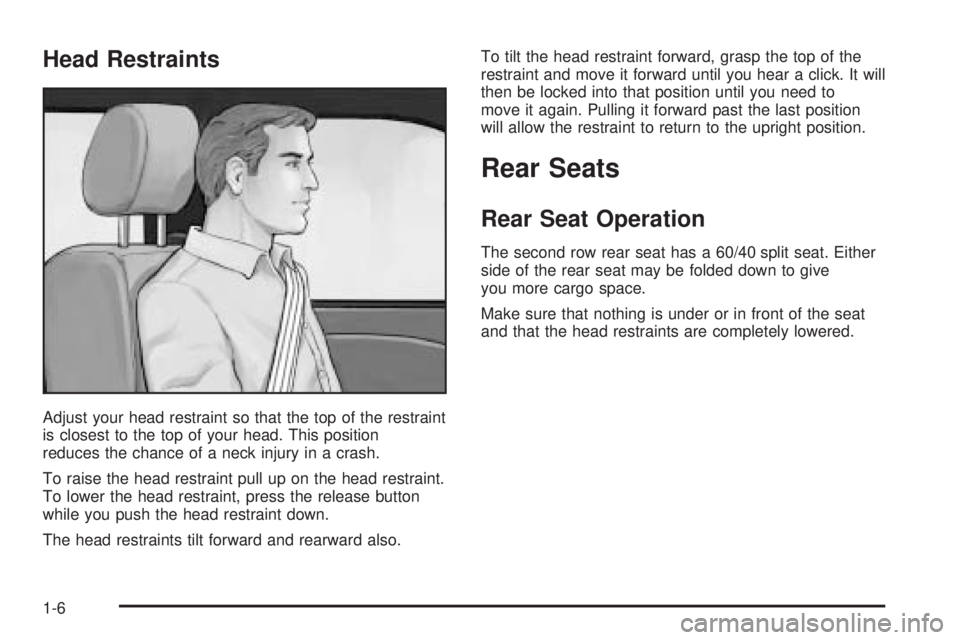 GMC SIERRA DENALI 2005 User Guide Head Restraints
Adjust your head restraint so that the top of the restraint
is closest to the top of your head. This position
reduces the chance of a neck injury in a crash.
To raise the head restrain GMC SIERRA DENALI 2005 User Guide Head Restraints
Adjust your head restraint so that the top of the restraint
is closest to the top of your head. This position
reduces the chance of a neck injury in a crash.
To raise the head restrain